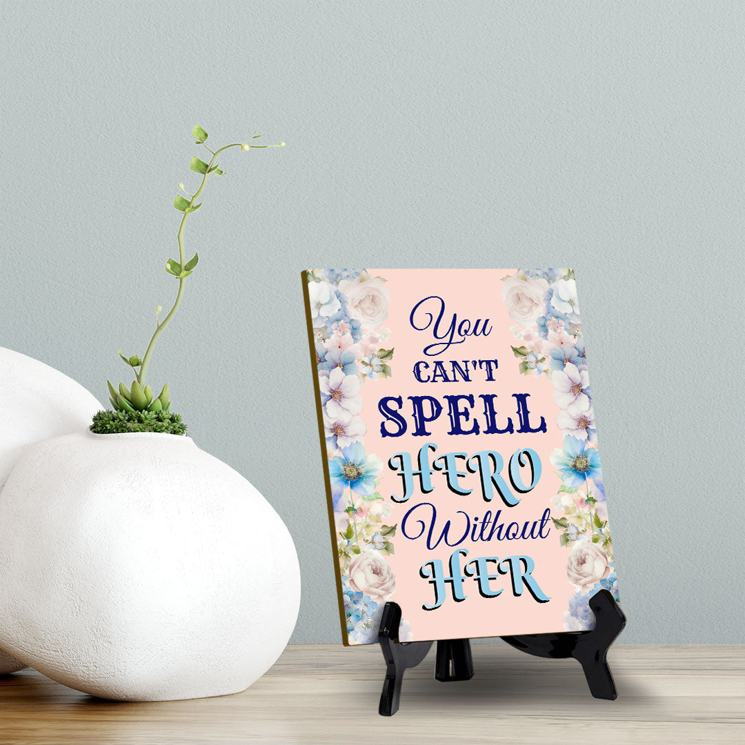 You Can't Spell Hero Without Her (6x8") Table Sign With Acrylic Stand | Funny Cute Home Decor