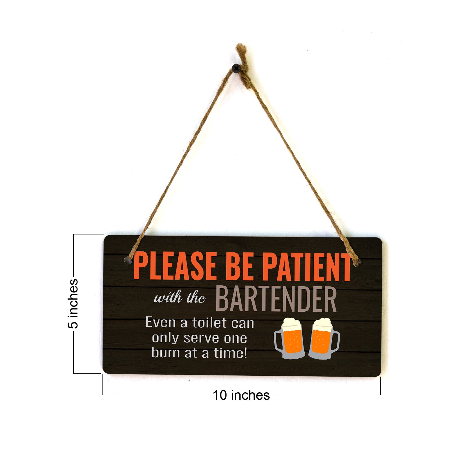 Please Be Patient With The Bartender Even A Toilet Can Only Serve One Bum At A Time! (5 x 10") Hanging Plus Wall or Door Sign | Funny Home Decor