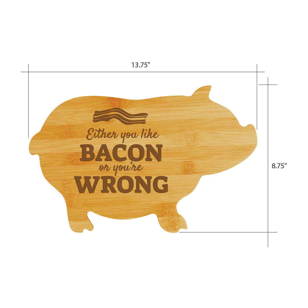 Either you like bacon or you’re wrong (13.75 x 8.75") Pig Shape Cutting Board | Funny Decorative Kitchen Chopping Board