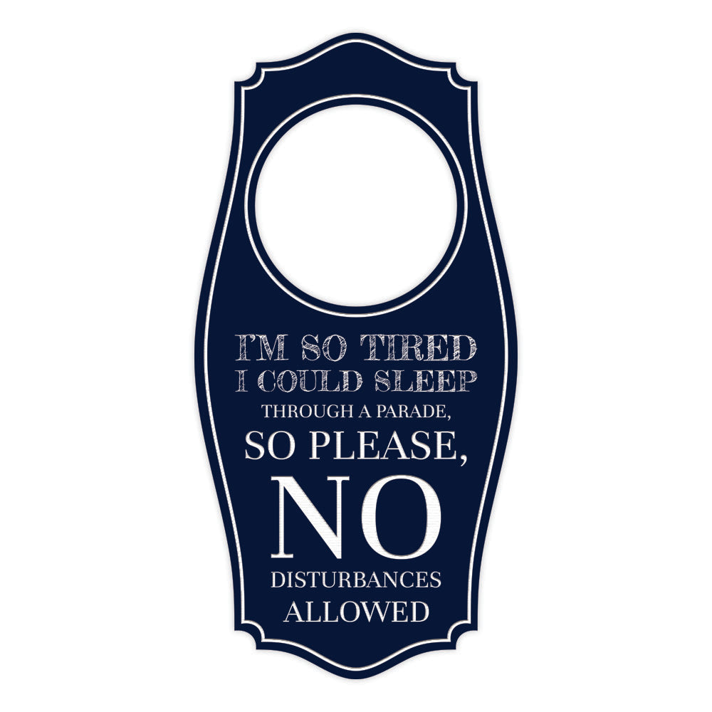 I'm So Tired I Could Sleep Through A Parade, So Please, No Disturbances Allowed Door Hanger | House or Business Door Sign