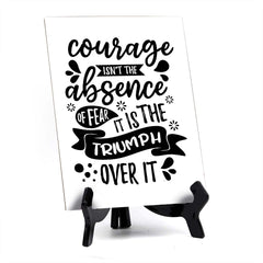 Courage Isn't The Absence of Fear. It is The Triumph Over It Table Sign with Acrylic Stand (6x8“) | Positive Affirmation Inspiration Décor