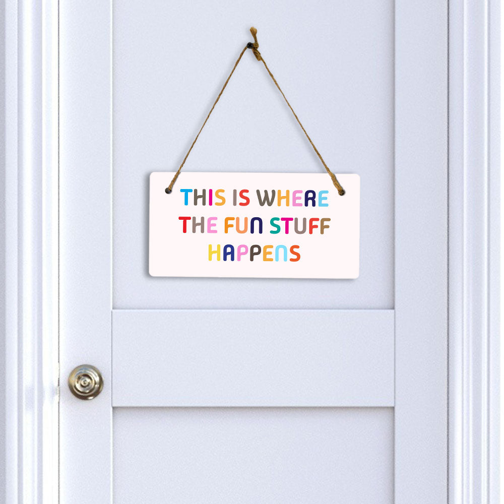 This Is Where The Fun Stuff Happens 5x10 Hanging Plus Wall or Door Sign