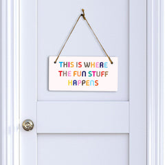 This Is Where The Fun Stuff Happens 5x10 Hanging Plus Wall or Door Sign