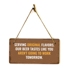Serving Original Flavors. Our Beer Tastes Like You Aren't Going To Work Tomorrow. 5x10 Hanging Plus Wall or Door Sign | Funny Home Decor