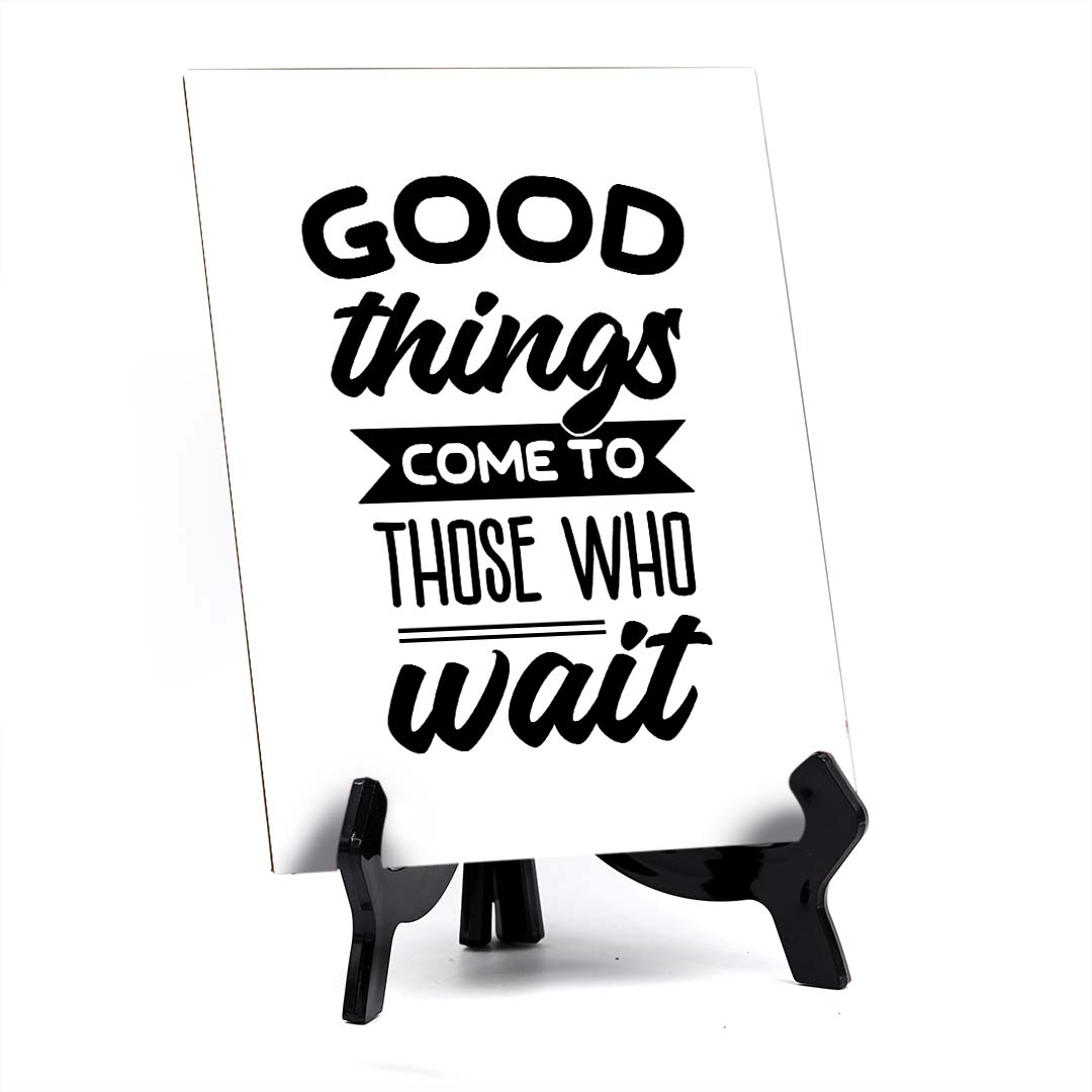 Good Things Come To Those Who Wait Table Sign with Acrylic Stand (6x8“) | Positive Affirmation Inspiration Décor