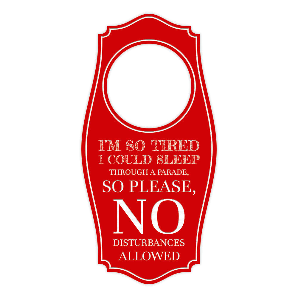 I'm So Tired I Could Sleep Through A Parade, So Please, No Disturbances Allowed Door Hanger | House or Business Door Sign