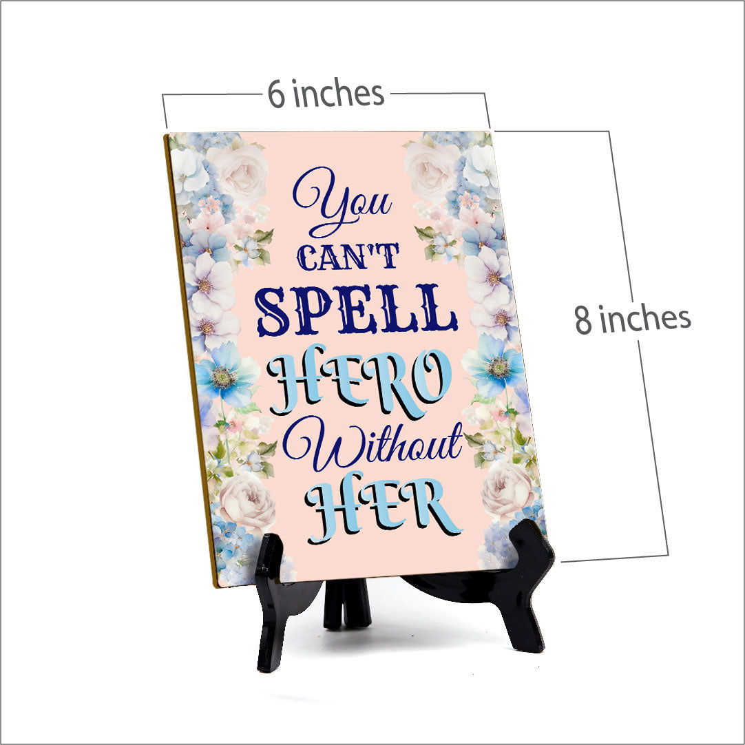 You Can't Spell Hero Without Her (6x8") Table Sign With Acrylic Stand | Funny Cute Home Decor