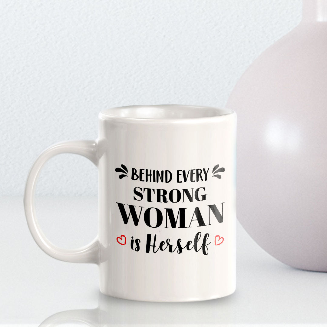 Behind Every Strong Woman Is Herself 11oz Plastic or Ceramic Mug | Homely Women's Cups
