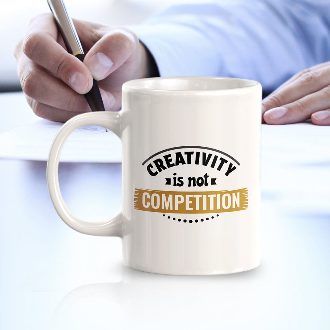 Creativity Is Not Competition 11oz Plastic or Ceramic Coffee Mug | Motivational Phrases
