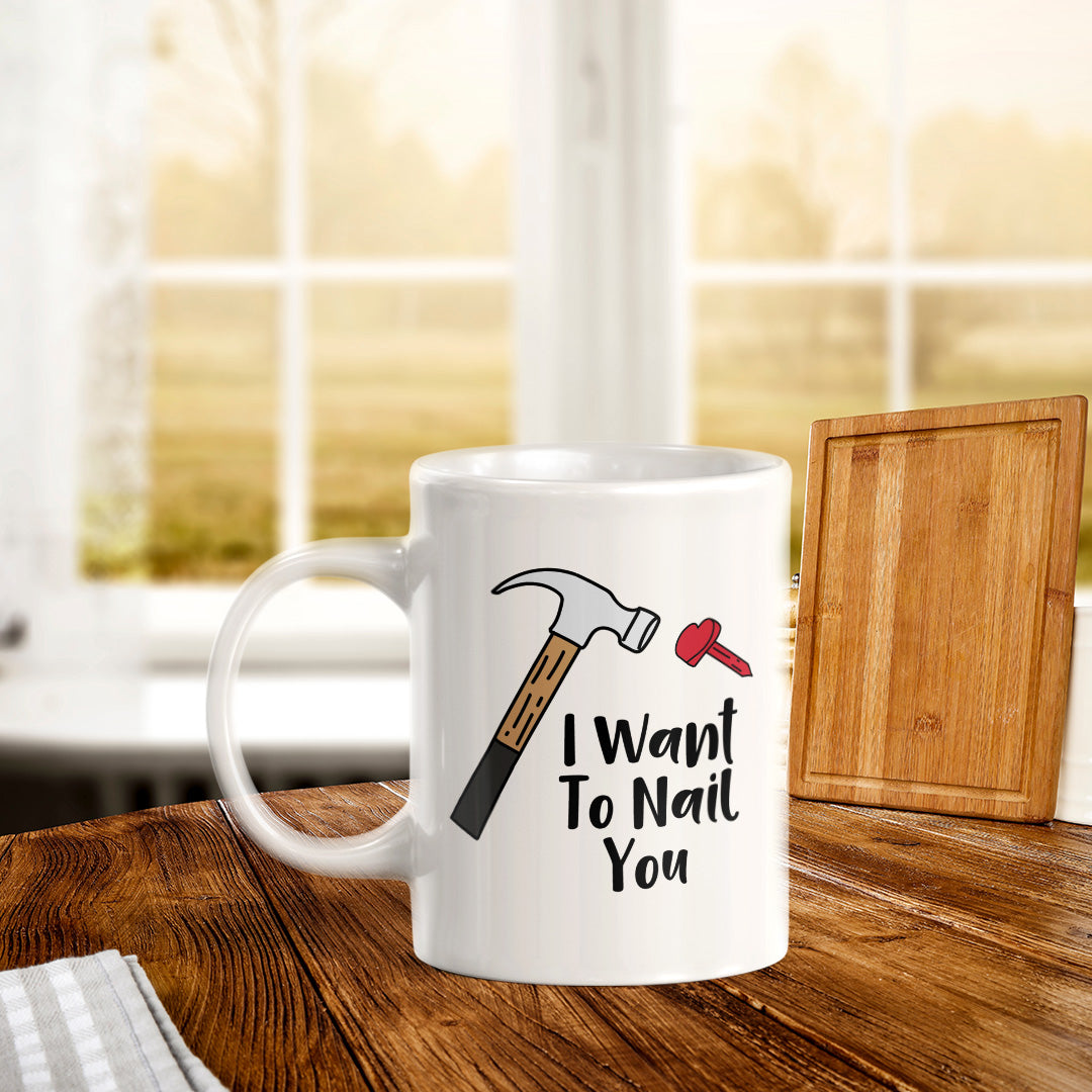 I Want To Nail You 11oz Plastic or Ceramic Mug | Cute and Funny Romantic Novelty Mugs