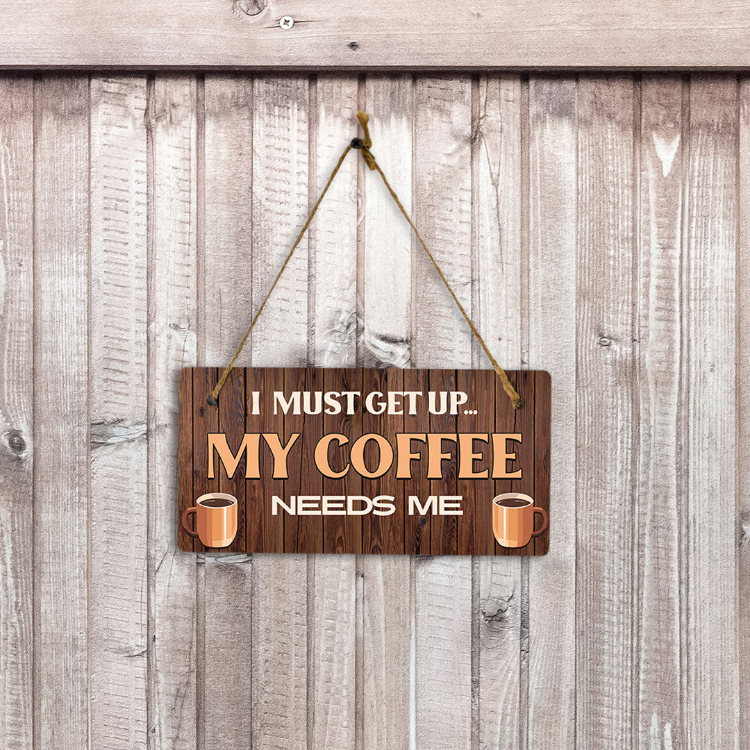 I Must Get Up... My Coffee Needs Me Wood 5" x 10" Hanging Wall or Door Sign | Funny Home Decor