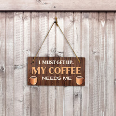 I Must Get Up... My Coffee Needs Me Wood 5" x 10" Hanging Wall or Door Sign | Funny Home Decor