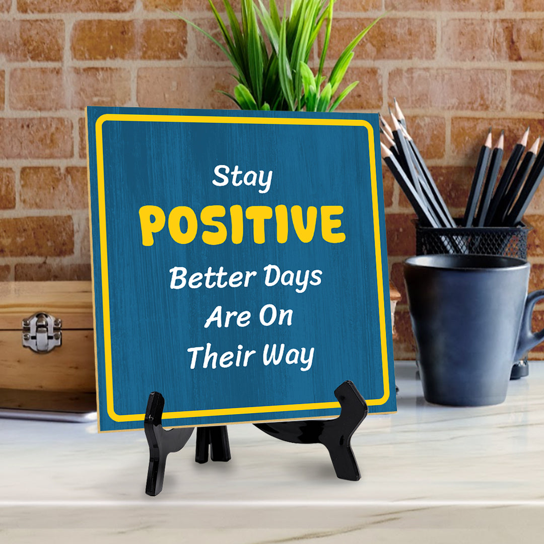 Stay Positive Better Days Are On Their Way 5"x 5" Square Table Sign With Acrylic Easel | Motivational Home Decor