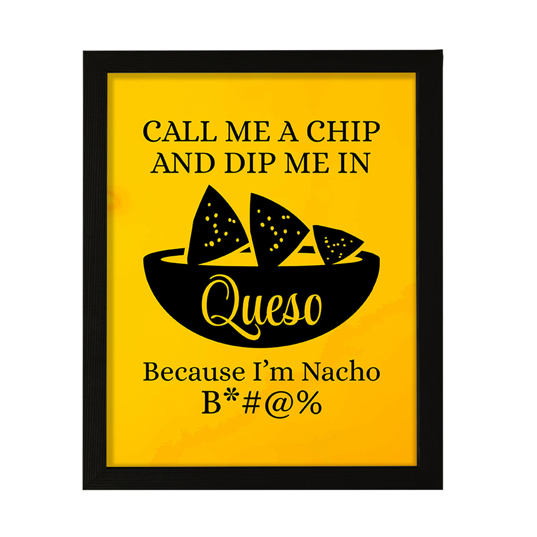 Designs ByLITA Call Me A Chip And Dip Me In Queso Because I'm Nacho B*#@%, Wall Print Art | Home Decor