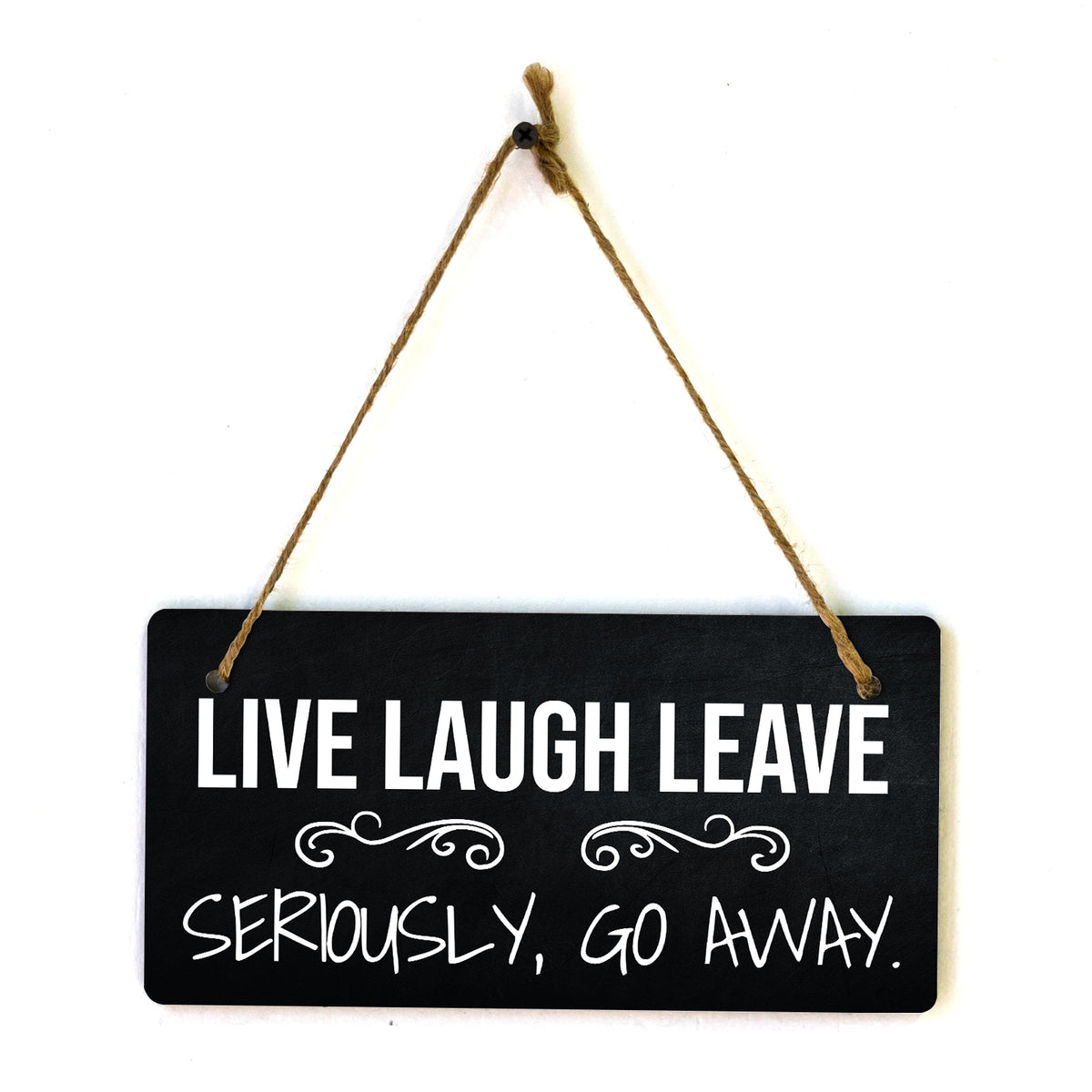 Live Laugh Leave Seriously, Go Away. 5x10 Hanging Plus Wall or Door Sign | Funny Home Decor