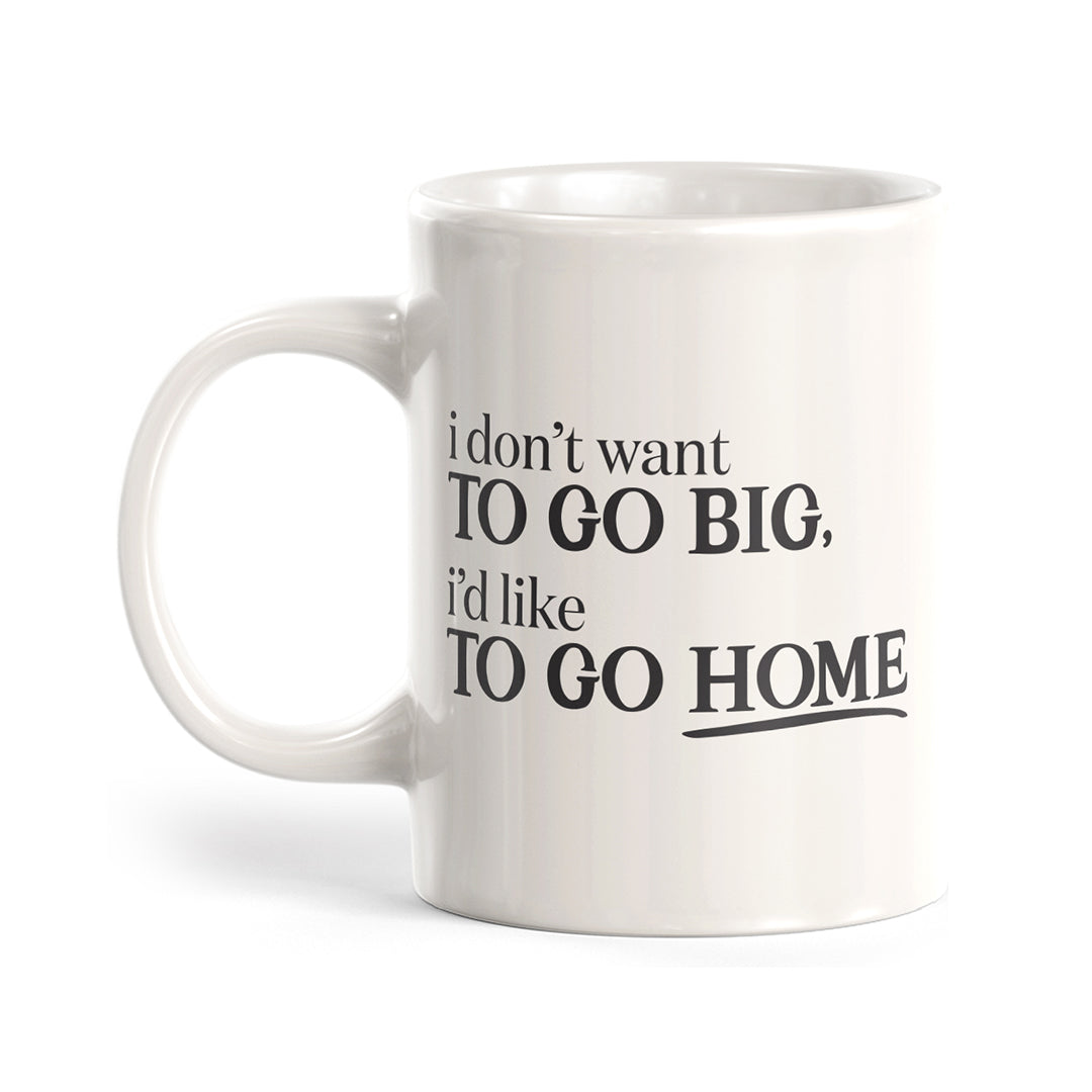 I don't want to go big, i'd like to go home Coffee Mug