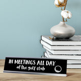In Meetings All Day (in small 'at the golf club') Desk Sign, novelty nameplate (2 x 8")