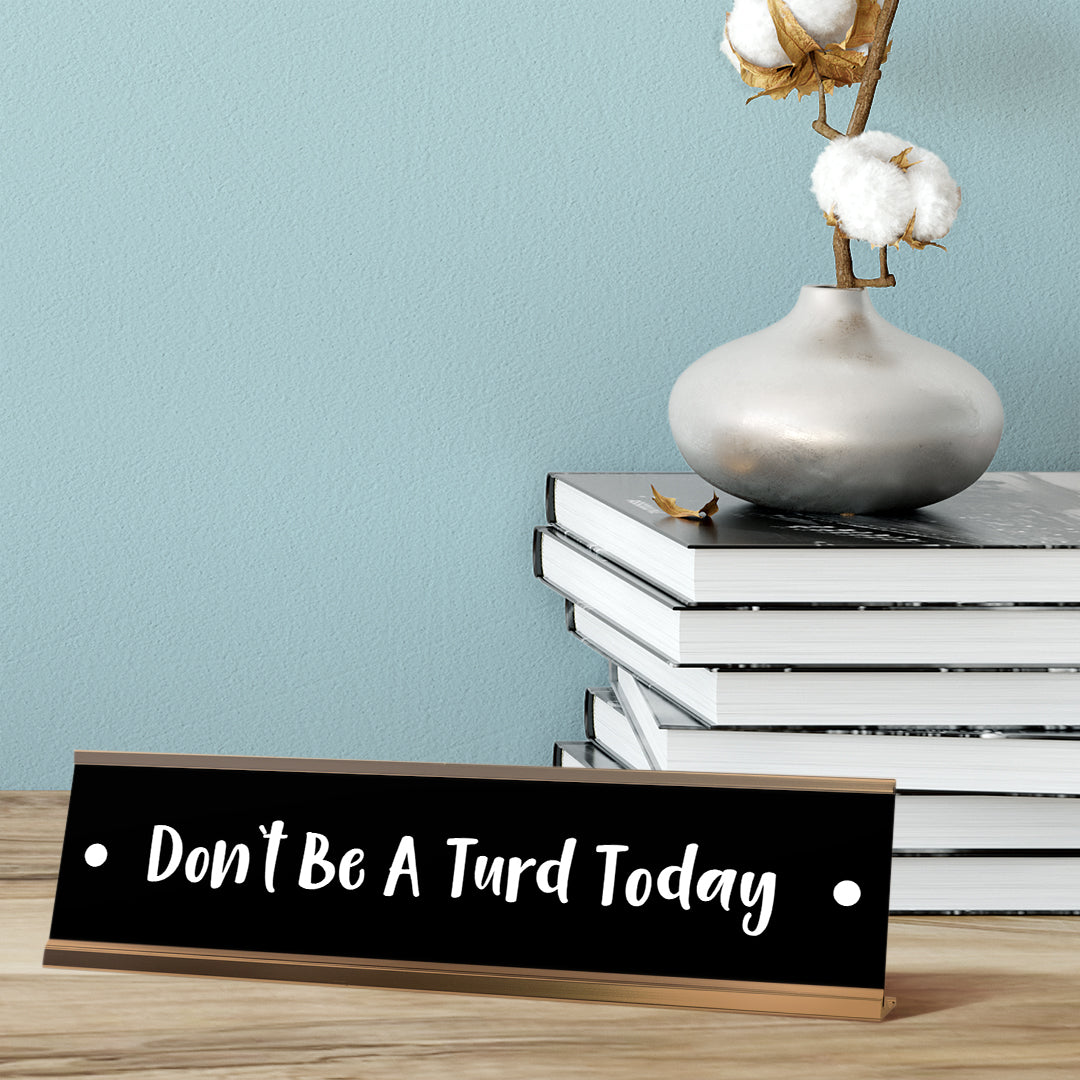 Don't Be A Turd Today Desk Sign, novelty nameplate (2 x 8")