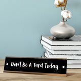 Don't Be A Turd Today Desk Sign, novelty nameplate (2 x 8")