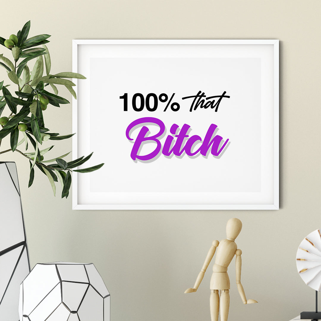 100% That Bitch UNFRAMED Print Novelty Decor Wall Art
