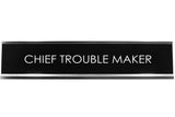 Chief Trouble Maker Novelty Desk Sign