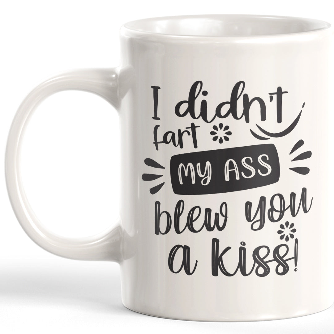 I Didn't Fart My Ass Blew You A Kiss! Coffee Mug