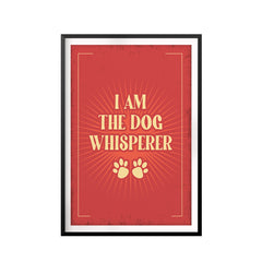 I Am The Dog Whisperer UNFRAMED Print Quote Wall Art