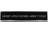 Nosey Little Fucker, Aren'T You? Novelty Desk Sign