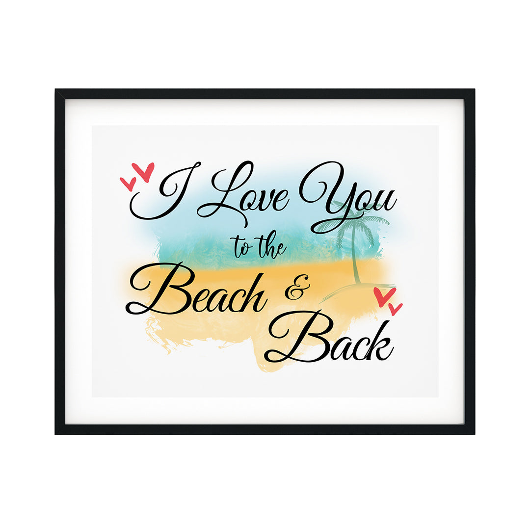 I Love You To The Beach And Back UNFRAMED Print Inspirational Wall Art