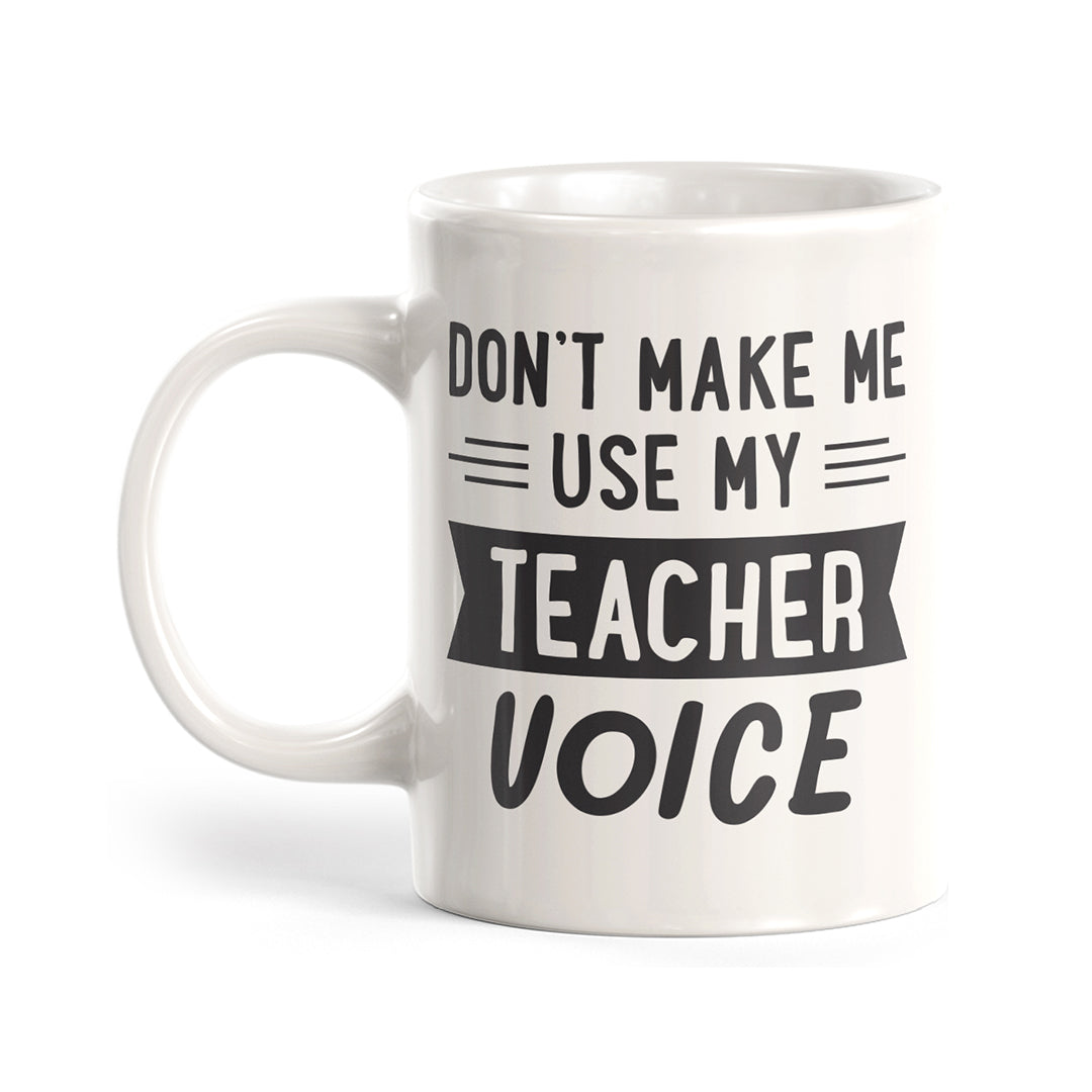 Don't make me use my teacher voice Coffee Mug