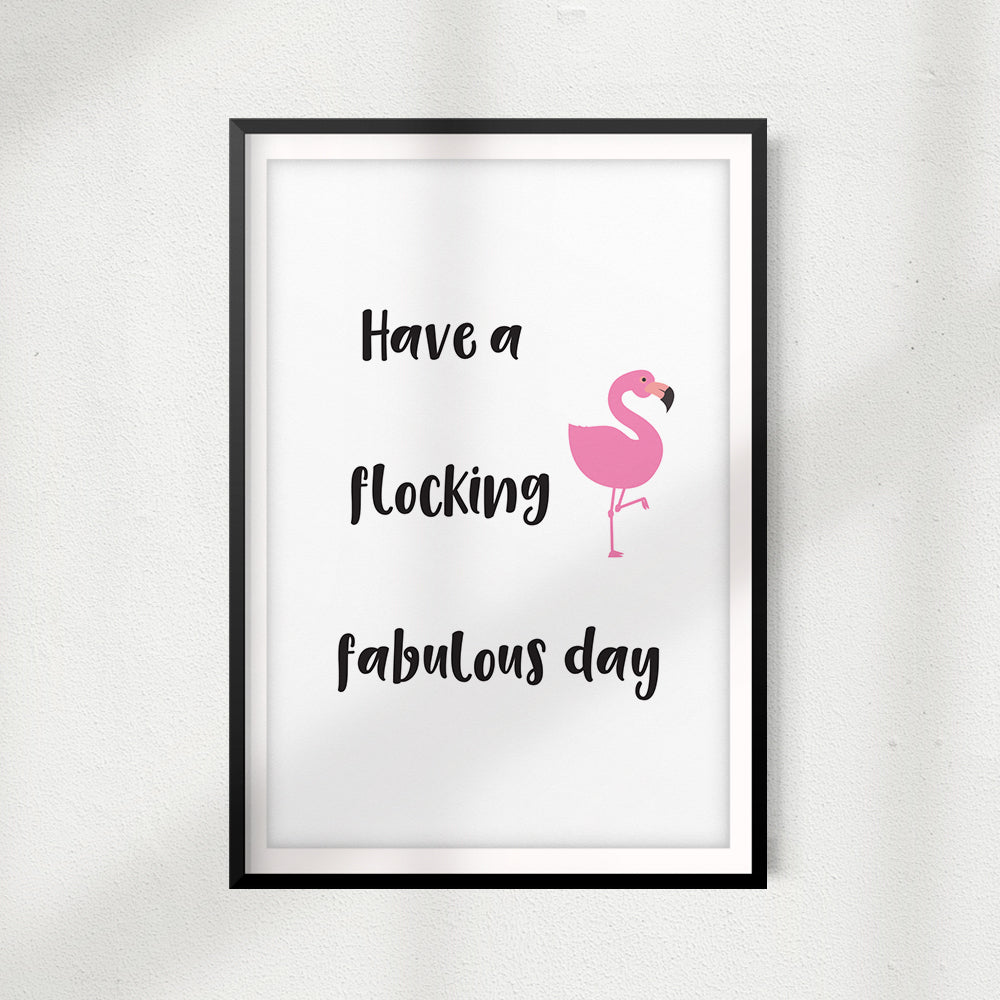 Have A Flocking Fabulous Day UNFRAMED Print Funny Quote Wall Art