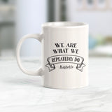 We Are What We Repeatedly Do - Aristotle Coffee Mug