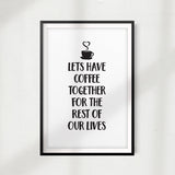Lets Have Coffee Together For The Rest Of Our Lives UNFRAMED Print Home Décor, Coffee Wall Art