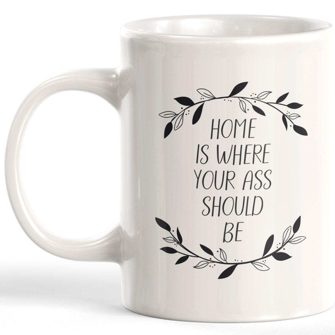 Home Is Where Your Ass Should Be Coffee Mug