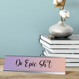 Do Epic Sh*t, Dusk Color Desk Sign (2 x 8")