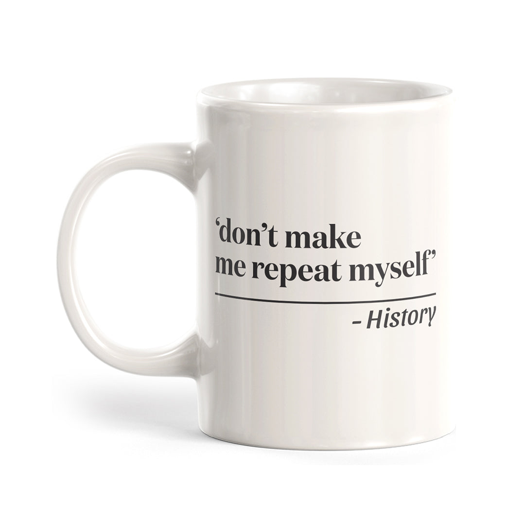 Don't Make Me Repeat Myself' History Coffee Mug