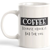 Coffee Because Crack Is Bad For You Coffee Mug