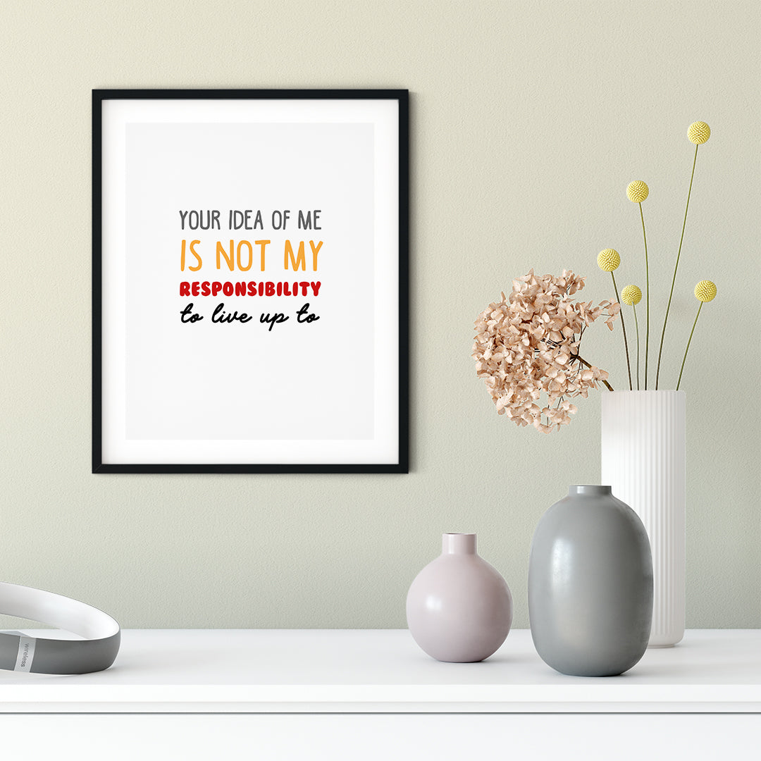 Your Idea Of Me Is Not My Responsibility To Live Up To UNFRAMED Print Novelty Decor Wall Art
