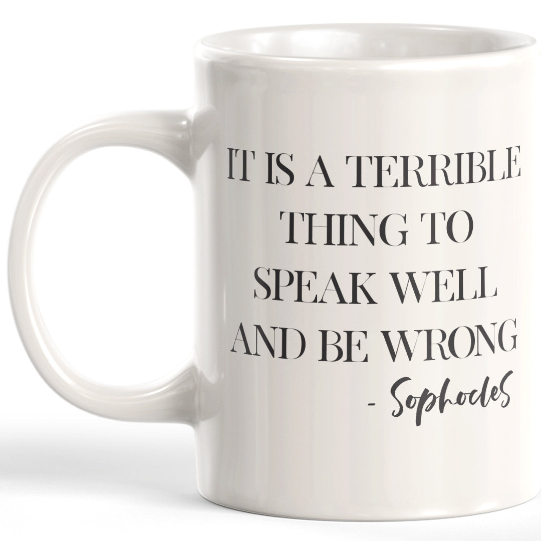 It Is A Terrible Thing To Speak Well And Be Wrong - Sophocles Coffee Mug