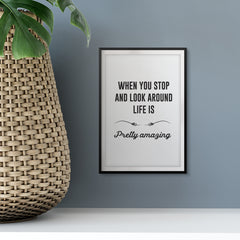 When You Stop And Look Around Life Is Pretty Amazing UNFRAMED Print Inspirational Wall Art