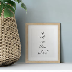 If Not Now Then When? UNFRAMED Print Inspirational Wall Art