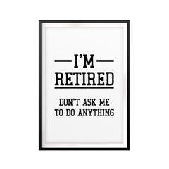 I'm Retired Don't Ask Me Anything UNFRAMED Print Décor Wall Art