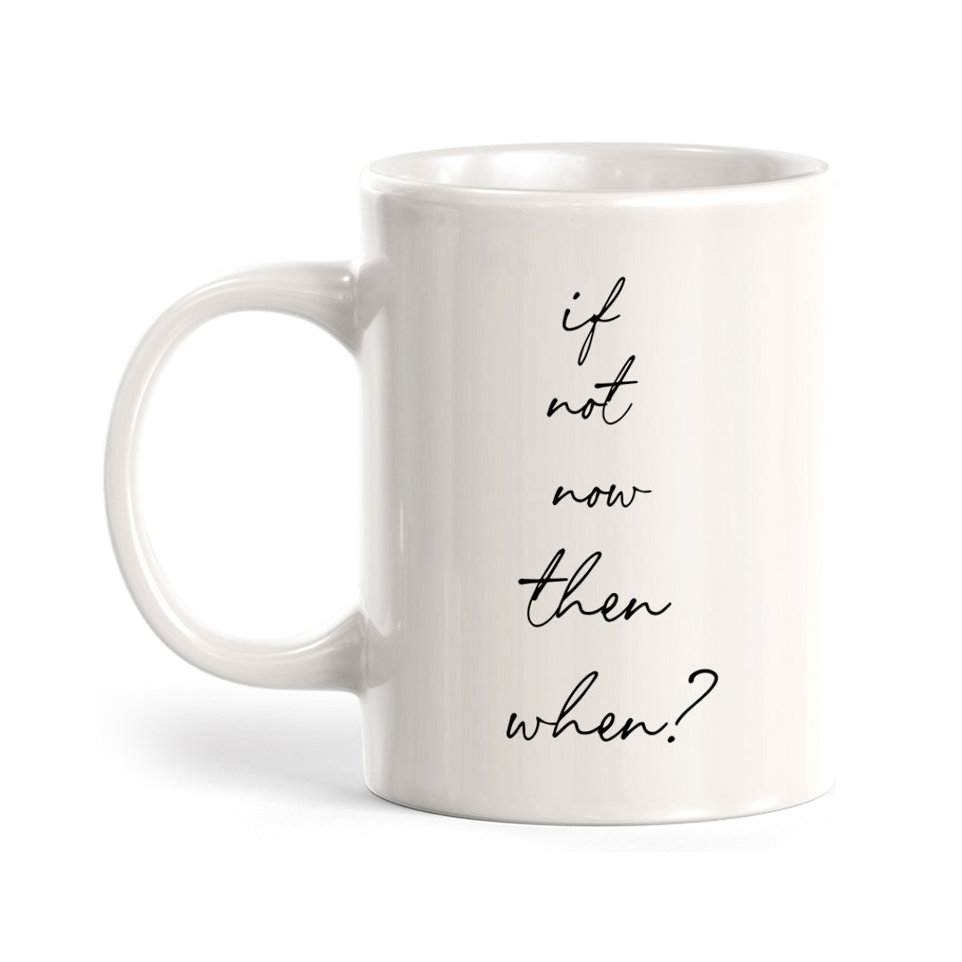 If Not Now Then When? Coffee Mug