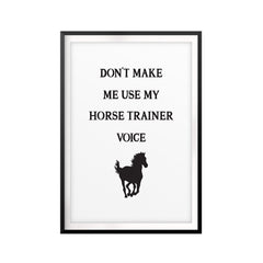 Don't Make Me Use My Horse Trainer Voice UNFRAMED Print Horse Lover Wall Art