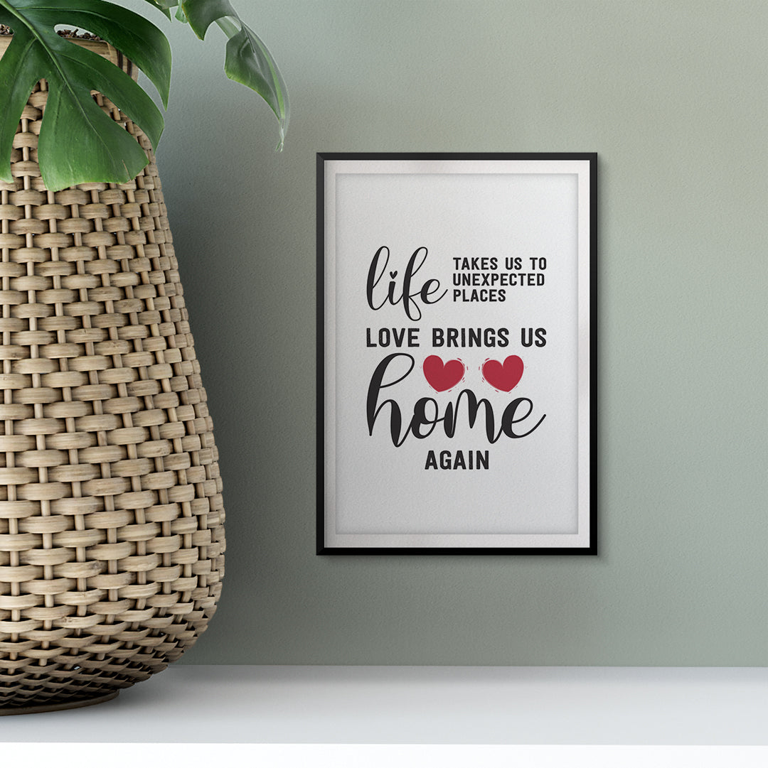 Life Takes Us To Unexpected Places Love Brings Us Home Again UNFRAMED Print Home Decor Wall Art