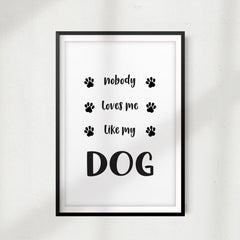Nobody Loves Me Like My Dog UNFRAMED Print New Novelty Wall Art