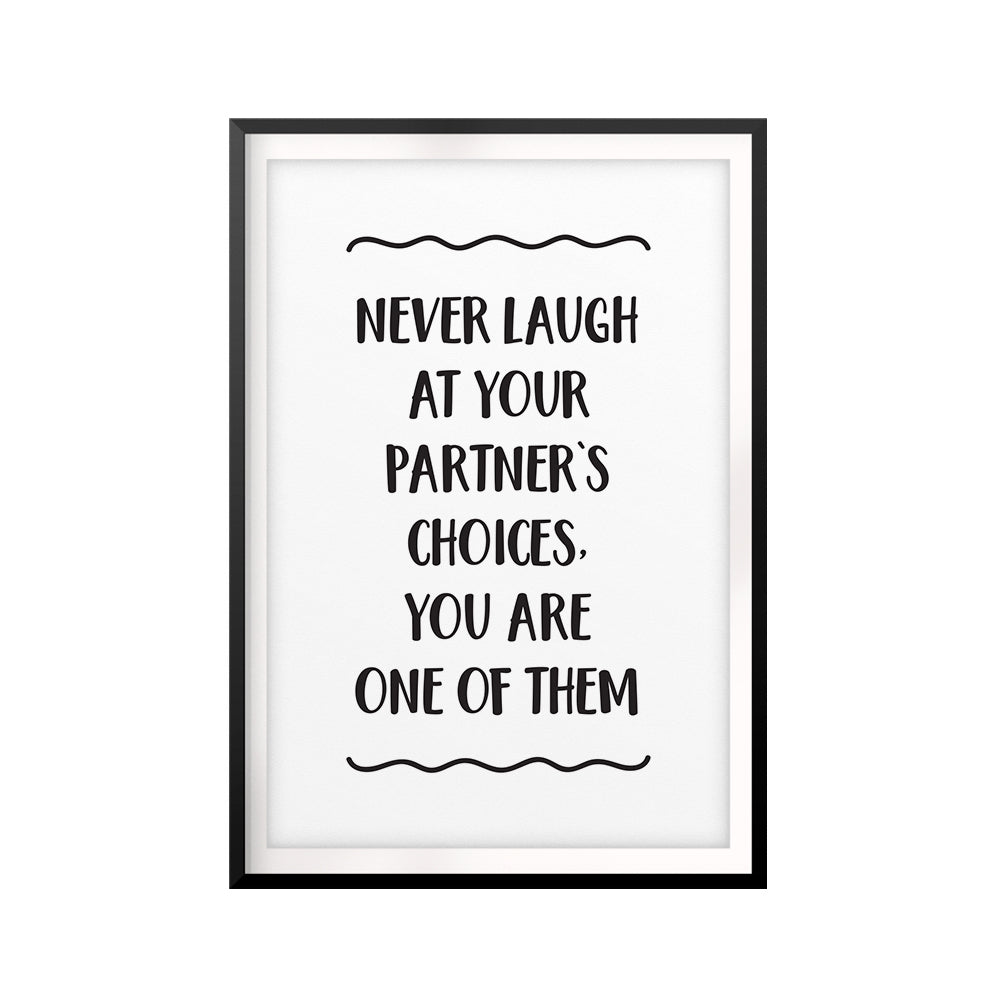 Never Laugh At Your Partner's Choices UNFRAMED Print Funny Quote Wall Art