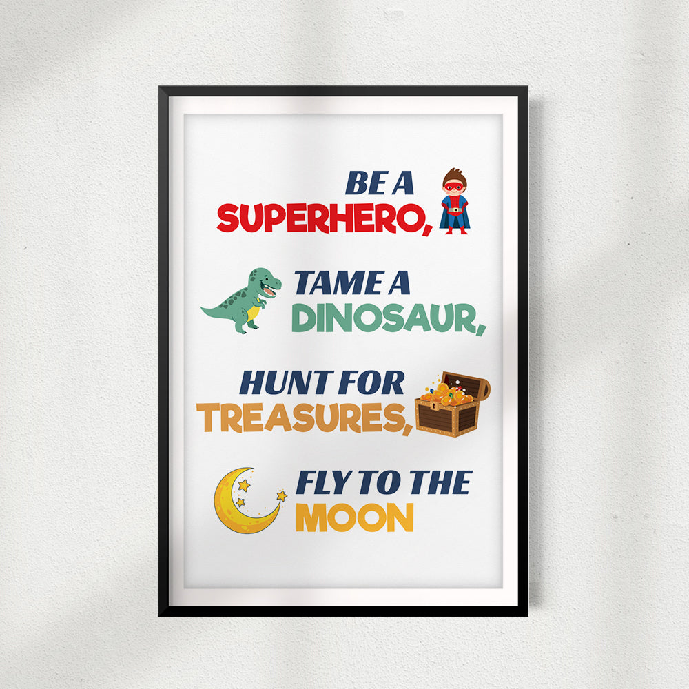Be A Superhero, Tame A Dinosaur, Hunt For Treasures, Fly To The Moon UNFRAMED Print Décor Wall Art