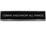 I Drink And Know All Things Novelty Desk Sign