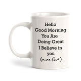 Hello Good Morning You Are Doing Great I Believe In You (Nice Bum) Coffee Mug